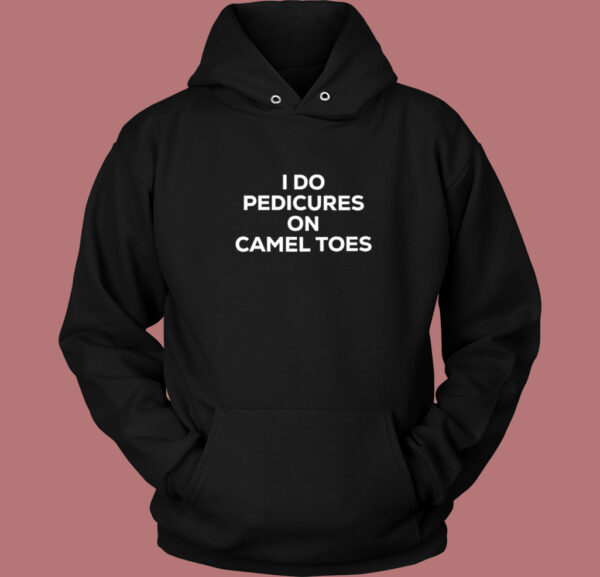 I Do Pedicures On Camel Toes Hoodie Style