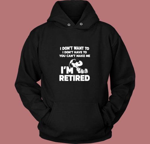 I Don’t Want To You Can’t Make Me I’m Retired Snoopy Vintage Hoodie I Don’t Want To You Can’t Make Me I’m Retired Snoopy Vintage Hoodie