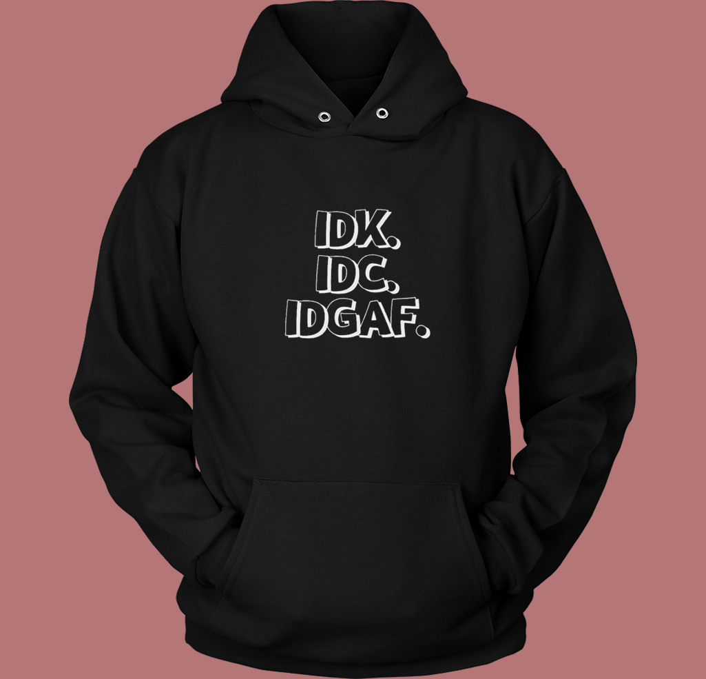 I Dont Know And Care Hoodie Style I Dont Know And Care Hoodie Style
