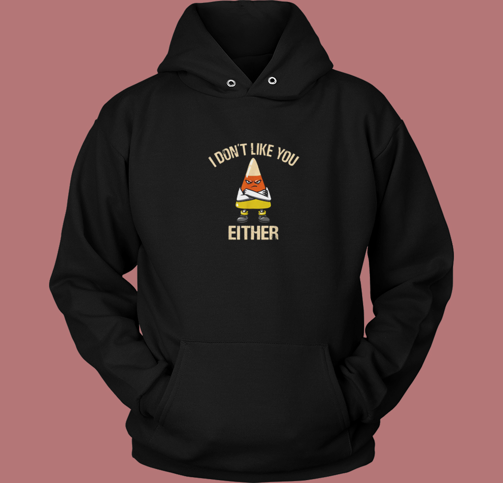I Dont Like You Either Hoodie Style I Dont Like You Either Hoodie Style