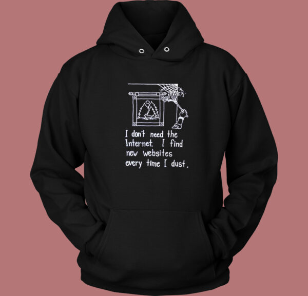 I Dont Need The Internet Hoodie Style