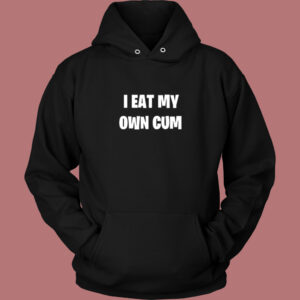 I Eat My Own Cum Hoodie Style