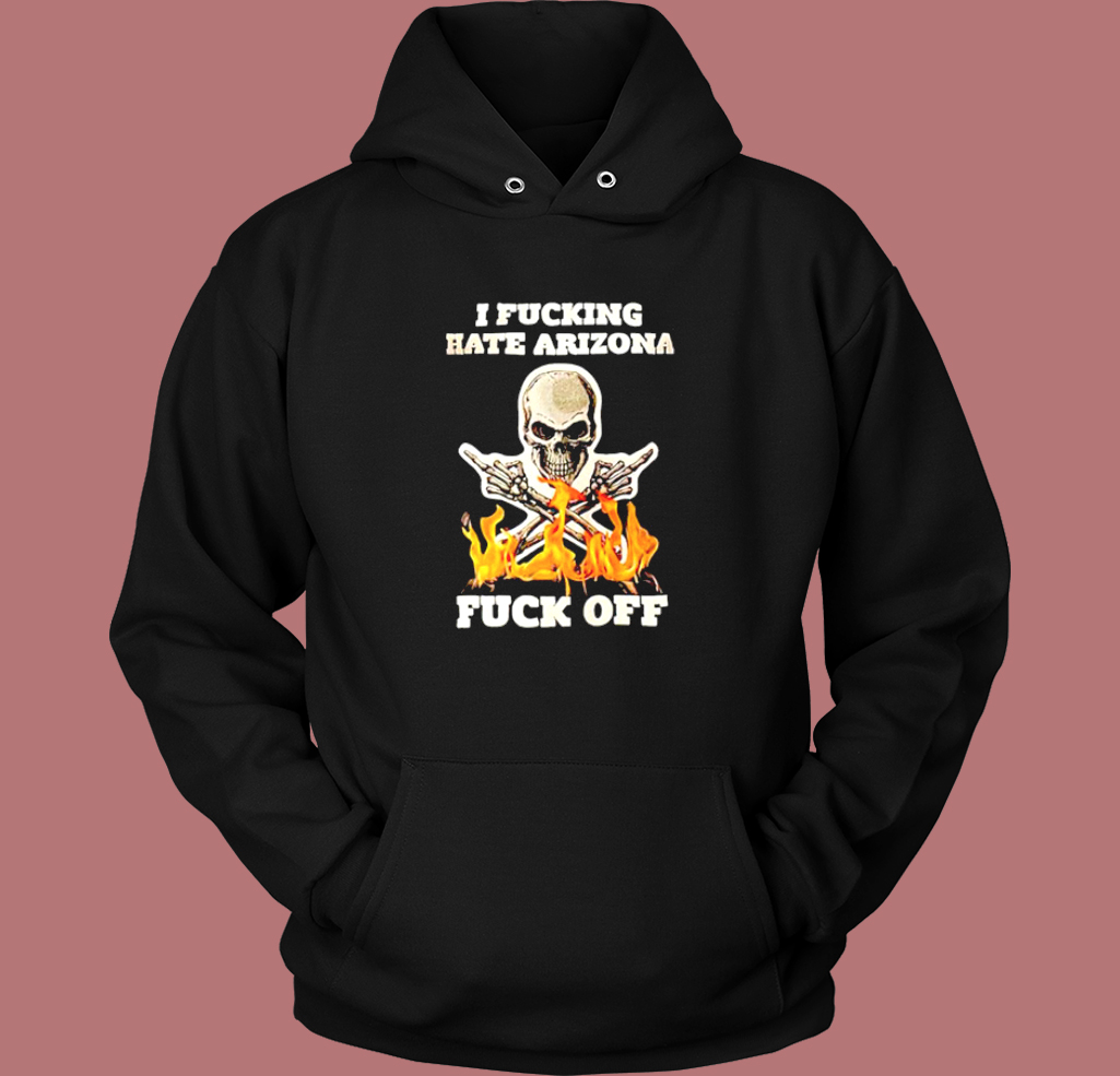 I Fucking Hate Arizona Hoodie Style I Fucking Hate Arizona Hoodie Style