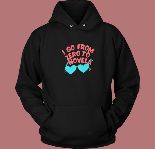 I Go From Zero To Novela Hoodie Style I Go From Zero To Novela Hoodie Style