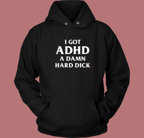 I Got ADHD On Sale Hoodie Style