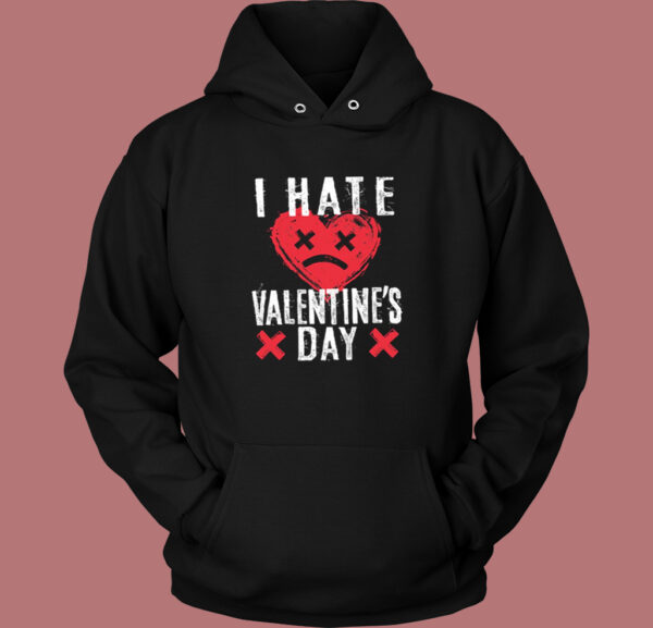I Hate Valentines Day Hoodie Style