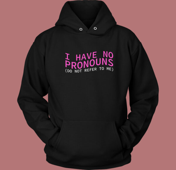 I Have No Pronouns Funny Hoodie Style