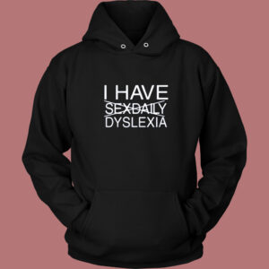 I Have Sexdaily Dyslexia Hoodie Style