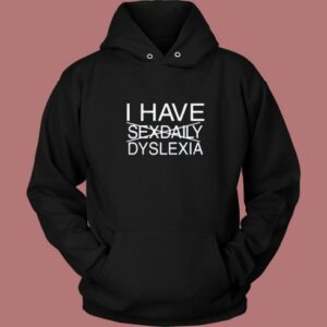 I Have Sexdaily Dyslexia Hoodie Style