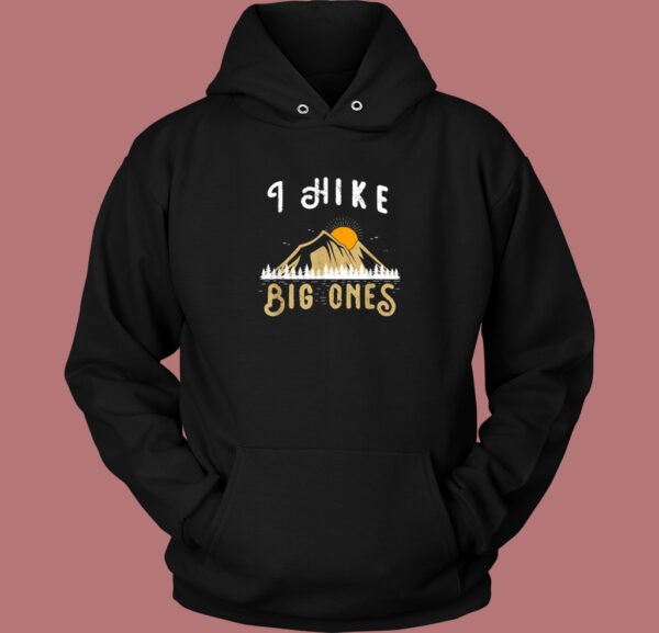 I Hike Big Ones Mountain Funny Hoodie Style