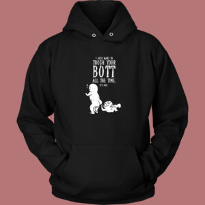 I Just Want To Touch Your Butt Hoodie Style