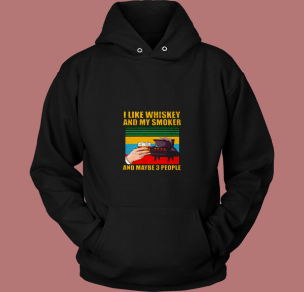 I Like Whiskey And My Smoker And Maybe 3 People 80s Hoodie