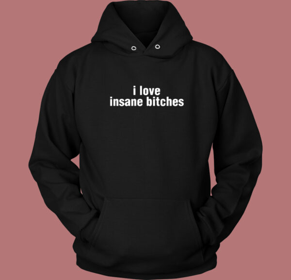 I Love Insane Bitches Hoodie Style