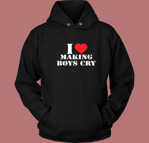 I Love Making Boys Cry Hoodie Style