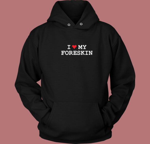 I Love My Foreskin Hoodie Style