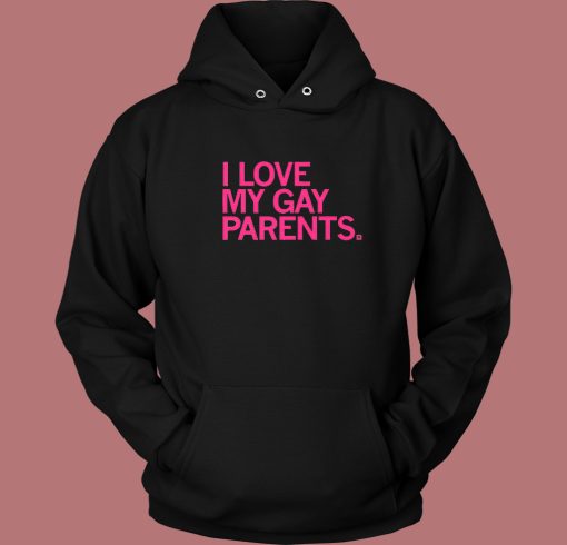 I Love My Gay Parents Hoodie Style I Love My Gay Parents Hoodie Style