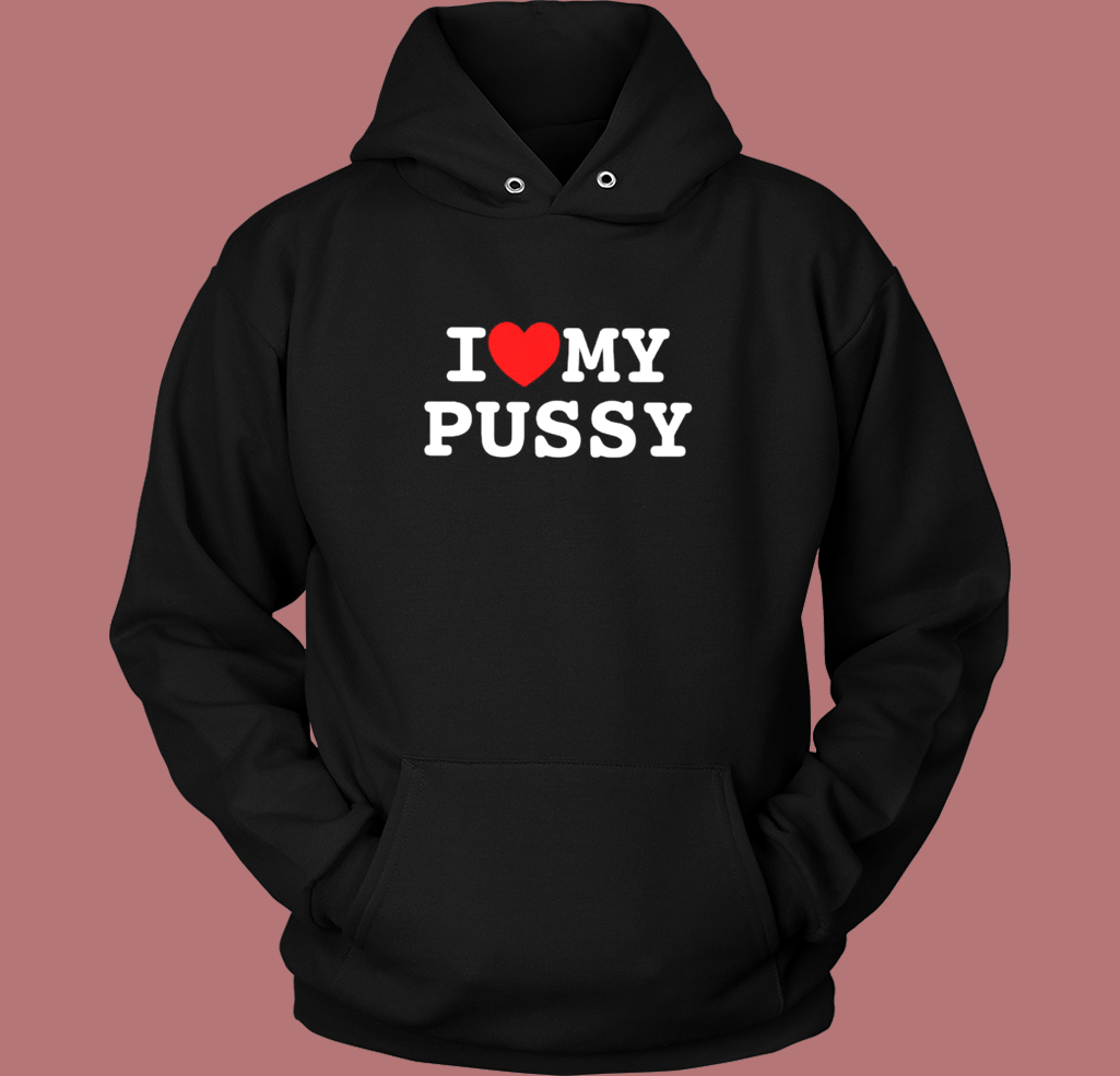 I Love My Pussy Hoodie Style I Love My Pussy Hoodie Style