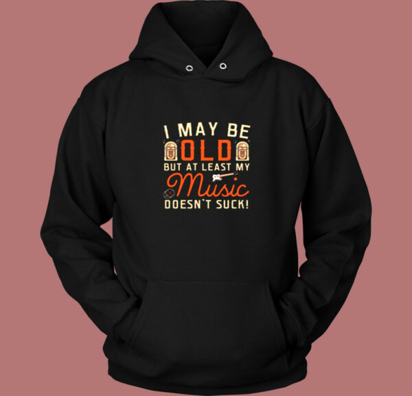I May Be Old But At Least My Music Doesn’t Suck Vintage Hoodie