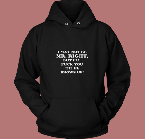 I May Not Be Mr Right Show Up 80s Hoodie
