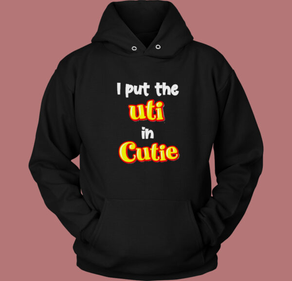 I Put The Uti In Cutie Hoodie Style