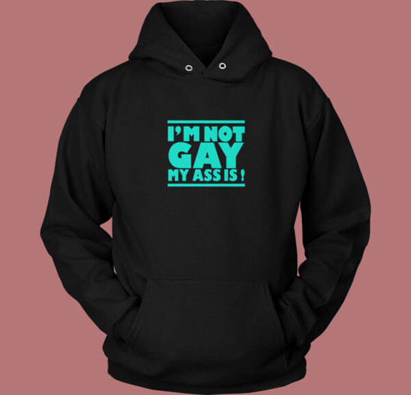 Im Not Gay My Ass Is Hoodie Style