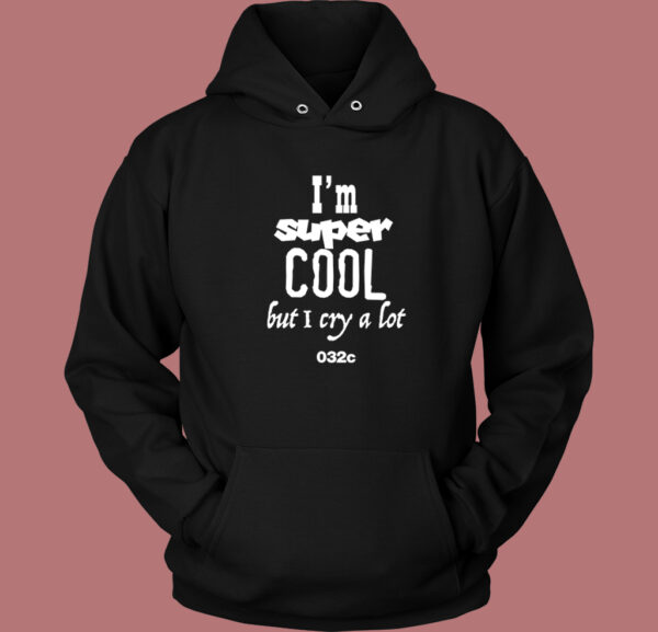 Im Super Cool But I Cry A Lot Hoodie Style