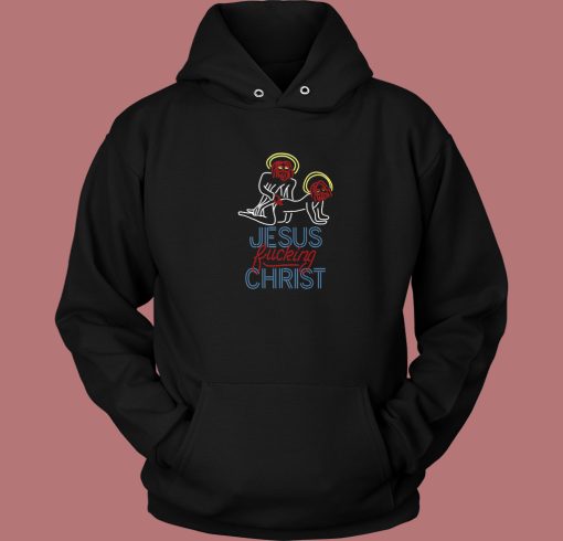 Jesus Fucking Christ Hoodie Style Jesus Fucking Christ Hoodie Style
