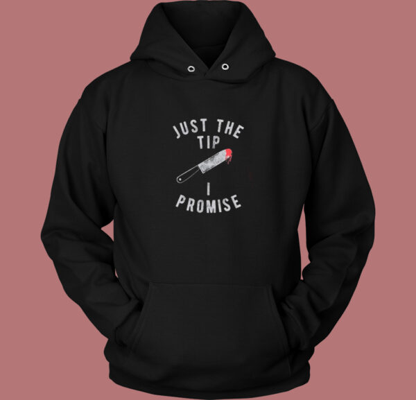 Just The Tip I Promise Knife Hoodie Style