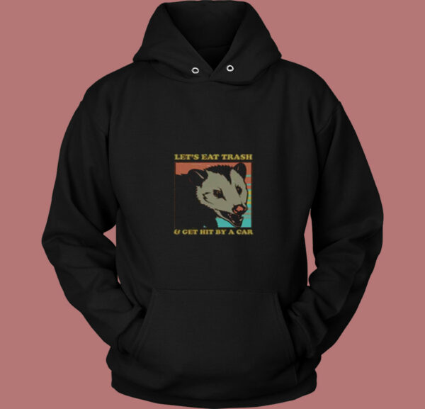 Let’s Eat Trash And Get Hit By A Car Opossum 80s Hoodie