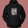 Life So Hard Dick So Soft Hoodie Style