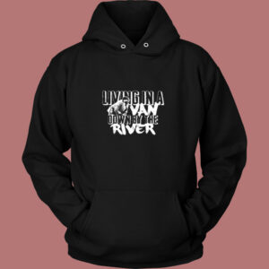 Living In A Van Down By The River Funny Vintage Hoodie