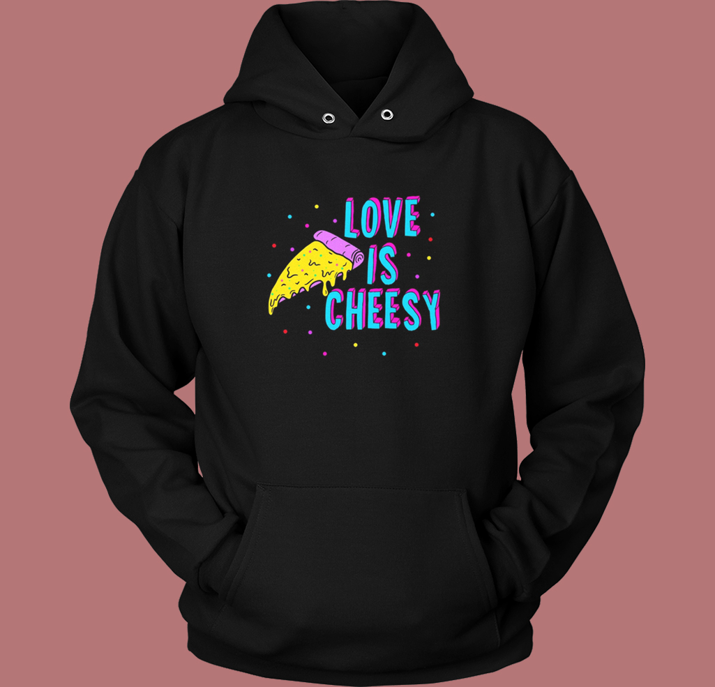 Love Is Cheesy Funny Hoodie Style Love Is Cheesy Funny Hoodie Style