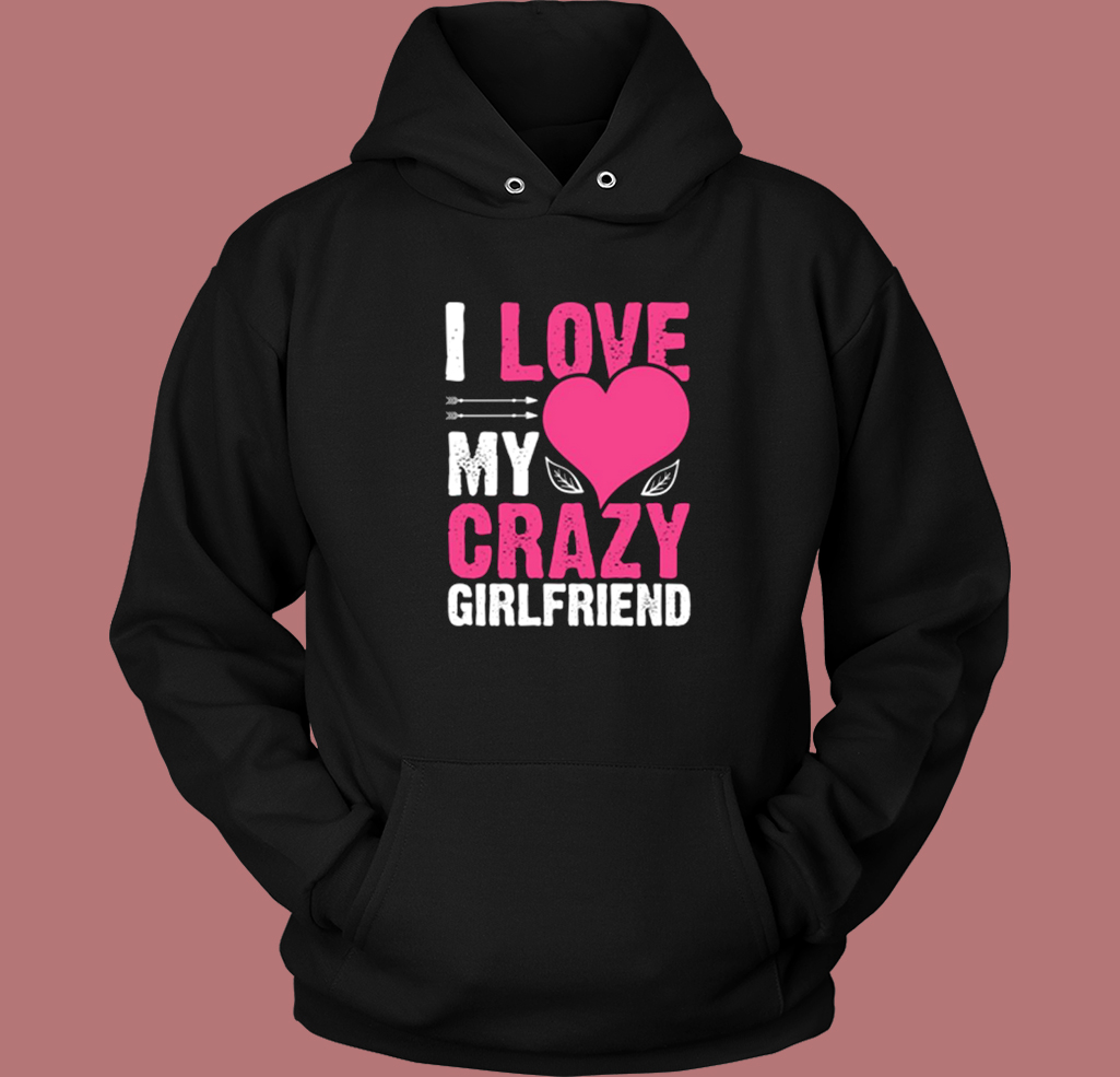 Love My Crazy Girlfriend Hoodie Style Love My Crazy Girlfriend Hoodie Style