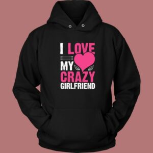 Love My Crazy Girlfriend Hoodie Style