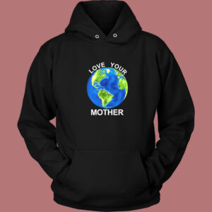 Love Your Mother Earth Day Hoodie Style