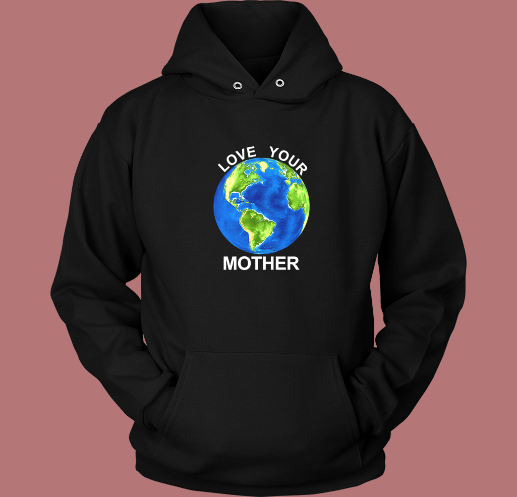 Love Your Mother Earth Day Hoodie Style Love Your Mother Earth Day Hoodie Style