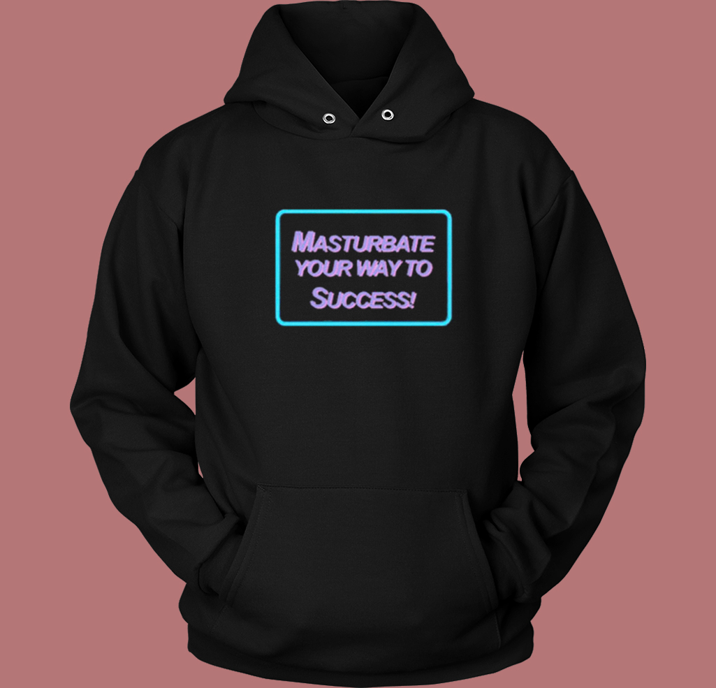 Masrtubate Your Way To Succsess Hoodie Style Masrtubate Your Way To Succsess Hoodie Style