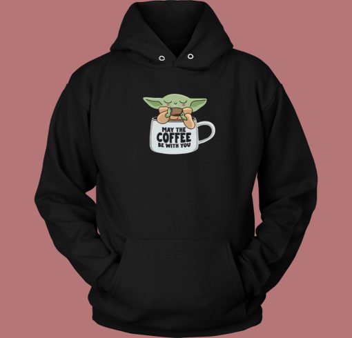 May The Coffee Be With You Hoodie Style May The Coffee Be With You Hoodie Style