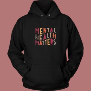 Mental Health Matters Hoodie Style