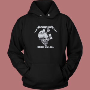 Metallica Alcoholica Drank Em All Hoodie Style