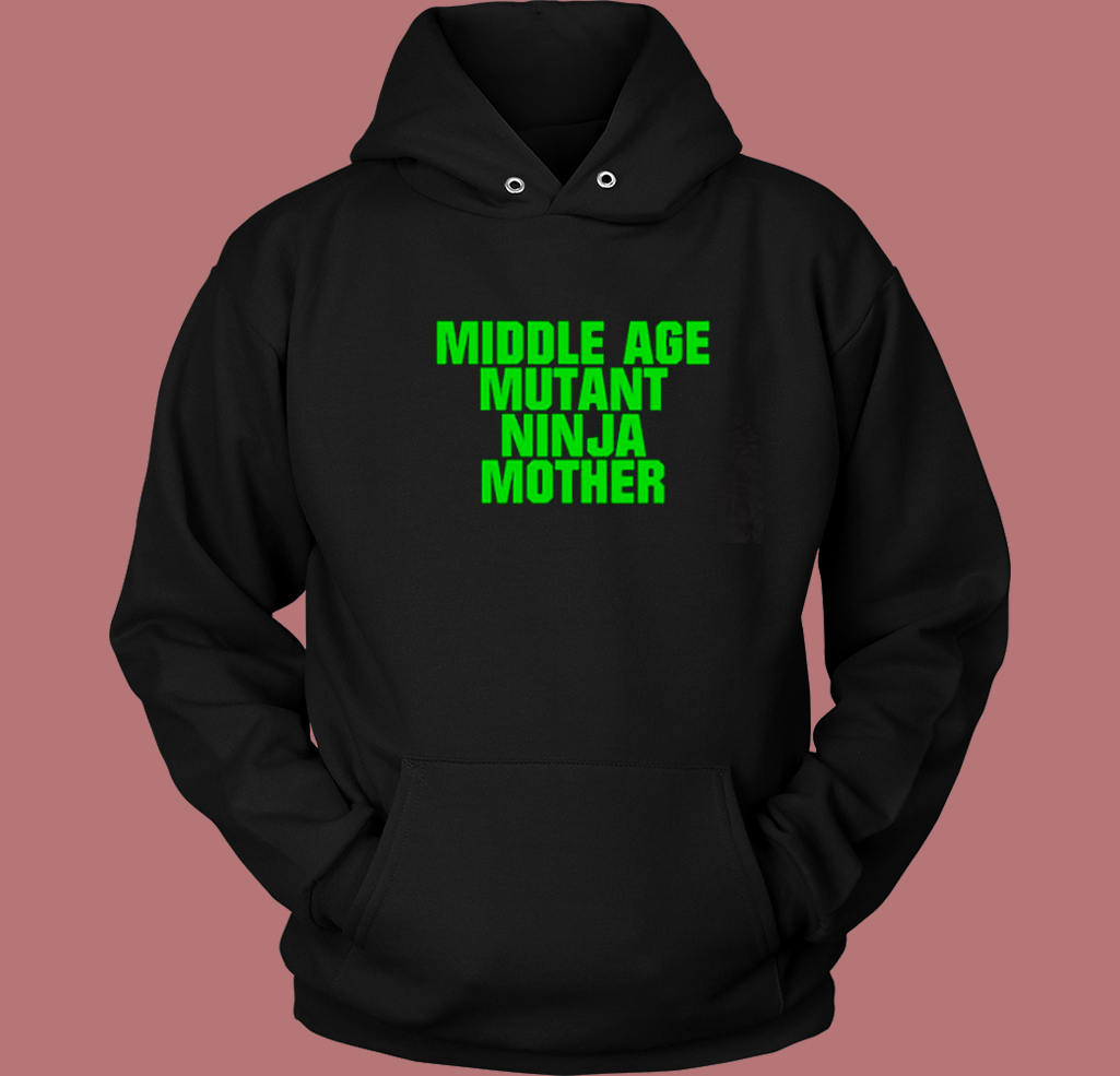 Middle Age Mutant Ninja Mother Hoodie Style Middle Age Mutant Ninja Mother Hoodie Style