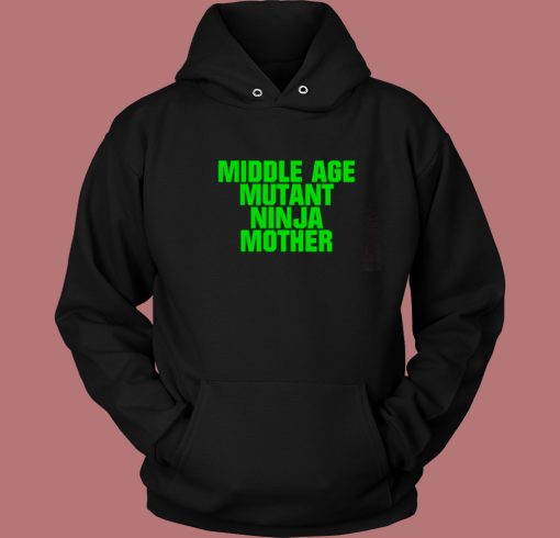 Middle Age Mutant Ninja Mother Hoodie Style Middle Age Mutant Ninja Mother Hoodie Style