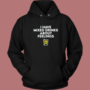 Mixed Drinks About Feelings Hoodie Style