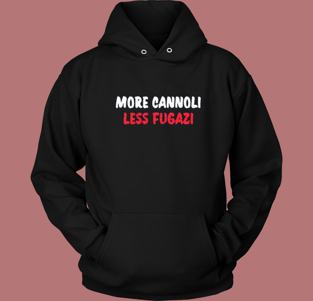 More Cannoli Less Fugazi Hoodie Style More Cannoli Less Fugazi Hoodie Style