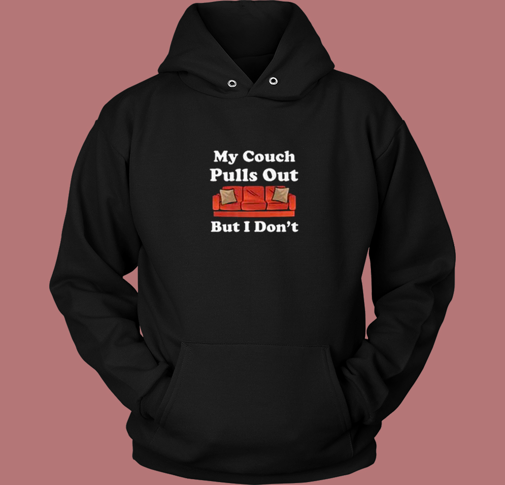 My Couch Pulls Out Hoodie Style My Couch Pulls Out Hoodie Style