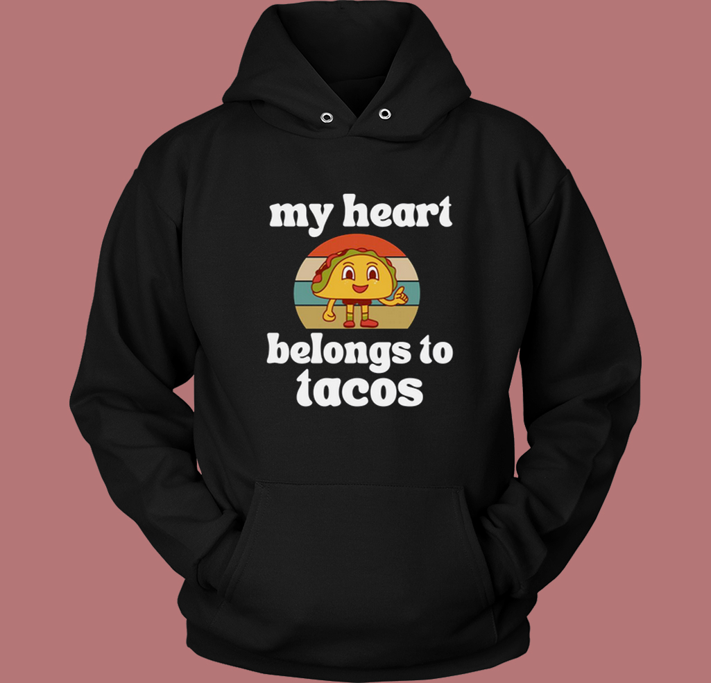 My Heart Belongs To Tacos Hoodie Style My Heart Belongs To Tacos Hoodie Style