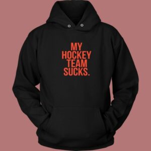 My Hockey Team Sucks Hoodie Style