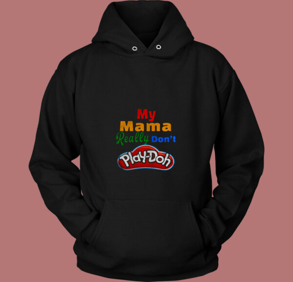 My Mama Really Don’t Play Doh 80s Hoodie