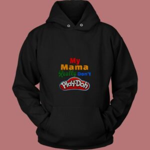 My Mama Really Don’t Play Doh 80s Hoodie