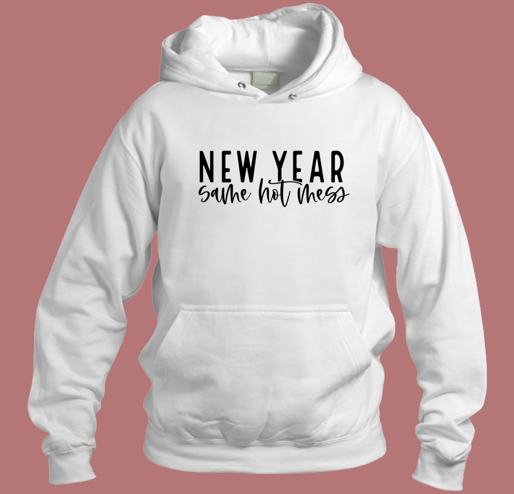 New Year Same Hot Mess Hoodie Style New Year Same Hot Mess Hoodie Style